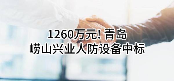 1260万元! 青岛崂山兴业人防设备有限公司中标