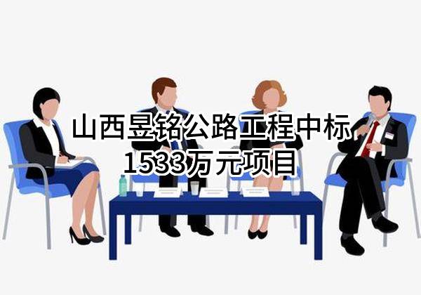 山西昱铭公路工程有限公司中标1533万元项目