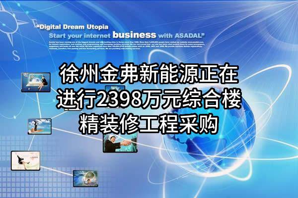 徐州金弗新能源有限公司正在进行2398万元综合楼精装修工程采购