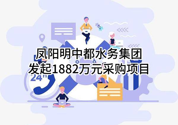 凤阳明中都水务集团有限公司最新发起1882万元采购项目