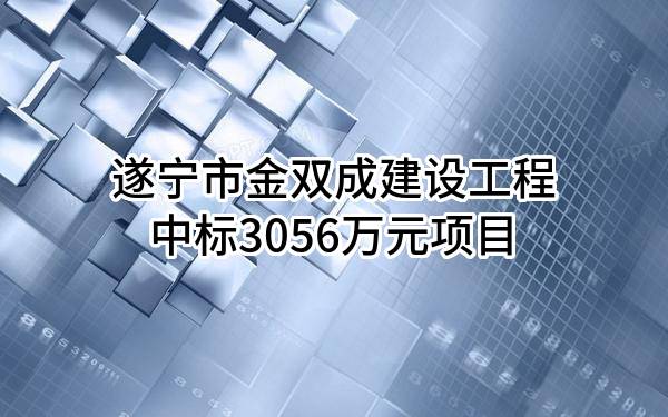 遂宁市金双成建设工程有限公司中标3056万元项目
