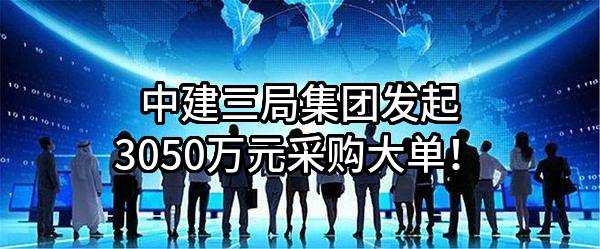 中建三局集团有限公司最新发起3050万元采购大单！