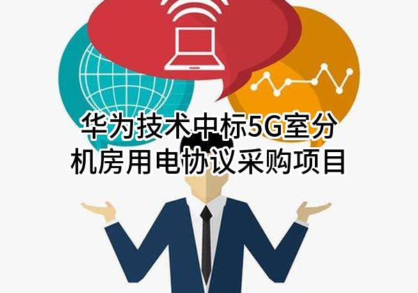 华为技术有限公司中标5G室分机房用电协议采购项目