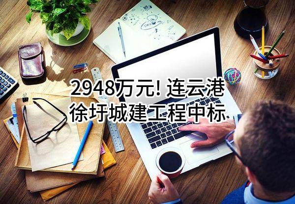 2948万元! 连云港徐圩城建工程有限公司中标