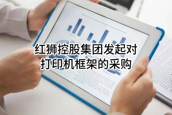 红狮控股集团有限公司发起对打印机框架的采购