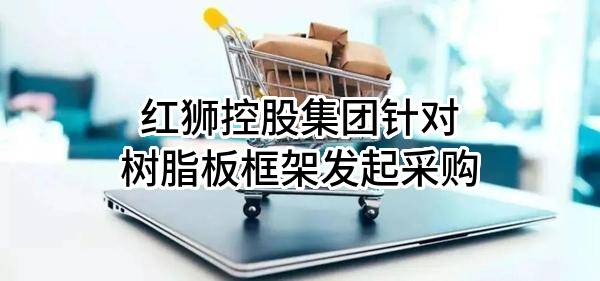 红狮控股集团有限公司针对树脂板框架发起采购