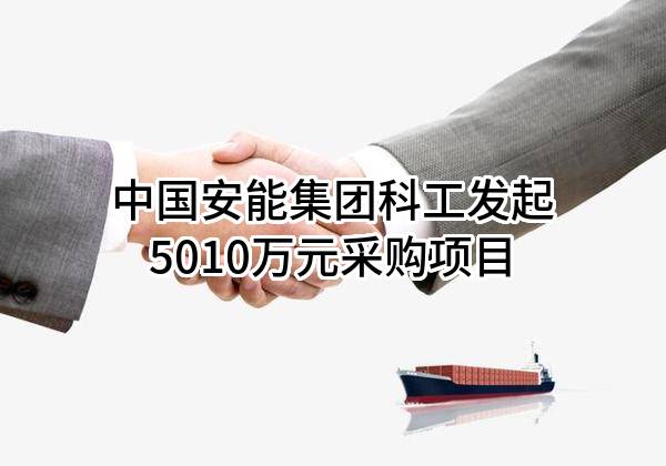 中国安能集团科工有限公司最新发起5010万元采购项目