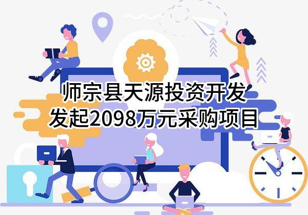 师宗县天源投资开发有限责任公司最新发起2098万元采购项目