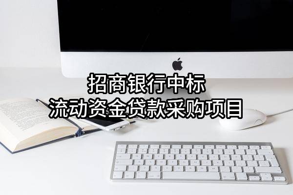 招商银行股份有限公司中标流动资金贷款采购项目