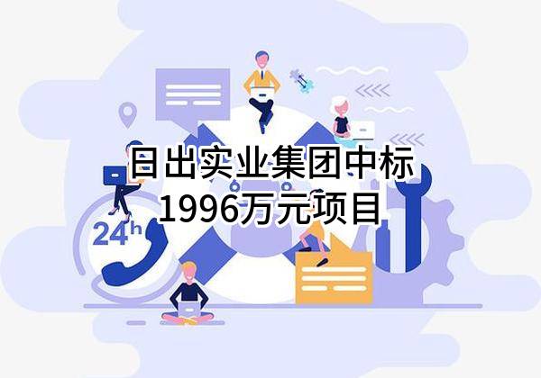 日出实业集团有限公司中标1996万元项目