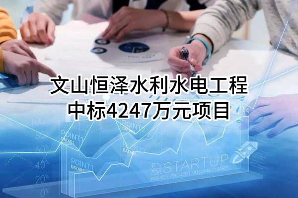 文山恒泽水利水电工程有限公司中标4247万元项目