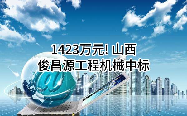 1423万元! 山西俊昌源工程机械有限公司中标