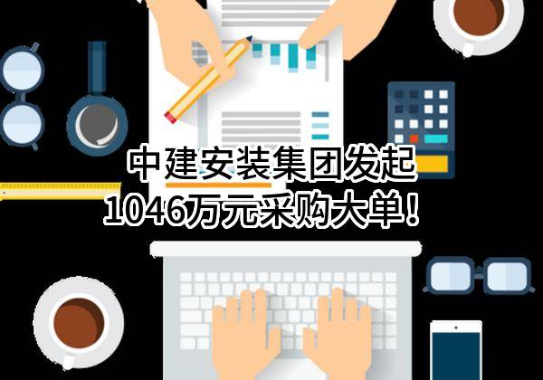 中建安装集团有限公司最新发起1046万元采购大单！