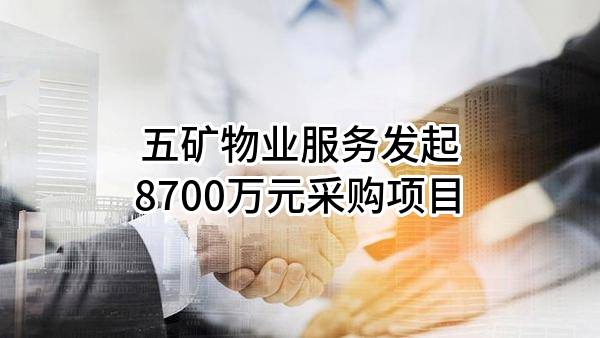 五矿物业服务有限公司最新发起8700万元采购项目