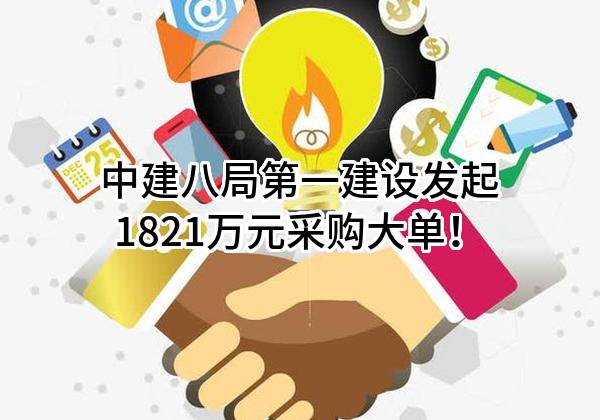 中建八局第一建设有限公司最新发起1821万元采购大单！