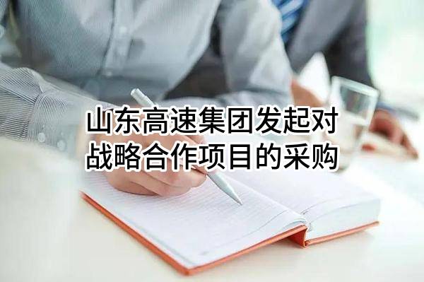 山东高速集团有限公司发起对战略合作项目的采购