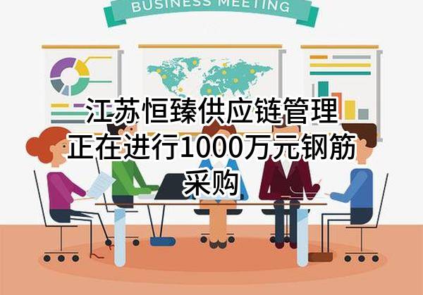 江苏恒臻供应链管理有限公司正在进行1000万元钢筋采购