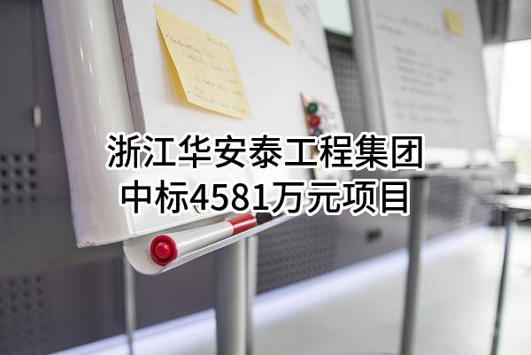 浙江华安泰工程集团有限公司中标4581万元项目