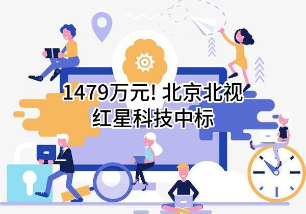1479万元! 北京北视红星科技有限公司中标