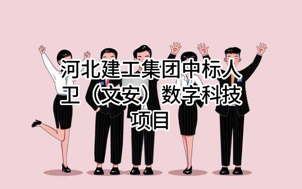河北建工集团有限责任公司中标人卫（文安）数字科技有限公司项目