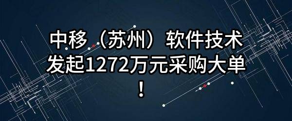 中移（苏州）软件技术有限公司最新发起1272万元采购大单！