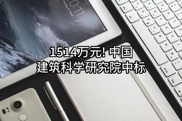 1514万元! 中国建筑科学研究院有限公司中标