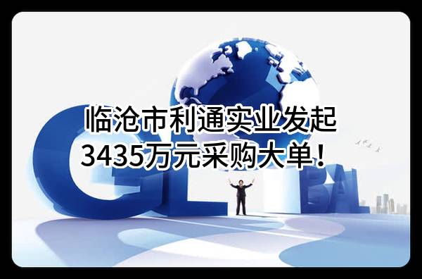 临沧市利通实业有限责任公司最新发起3435万元采购大单！