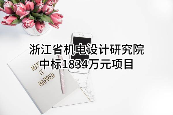 浙江省机电设计研究院有限公司中标1834万元项目