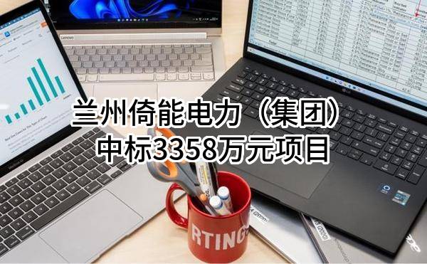 兰州倚能电力（集团）有限公司中标3358万元项目