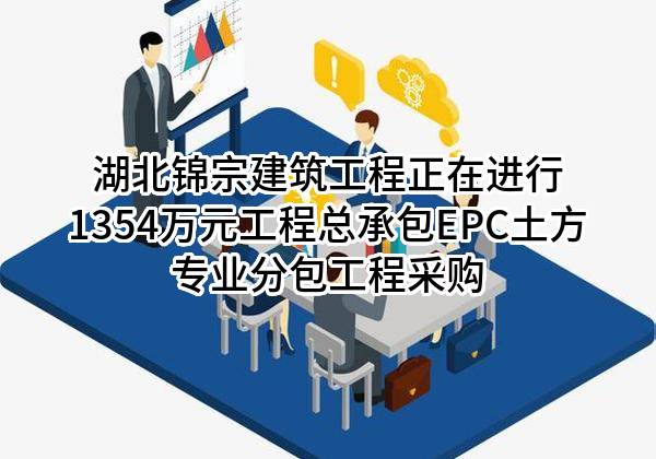 湖北锦宗建筑工程有限公司正在进行1354万元工程总承包EPC土方专业分包工程采购