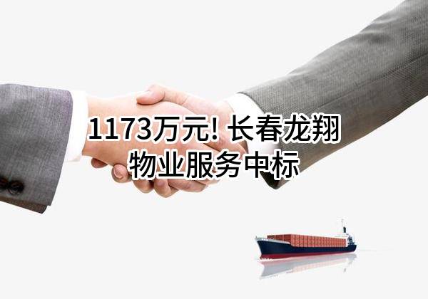 1173万元! 长春龙翔物业服务有限公司中标