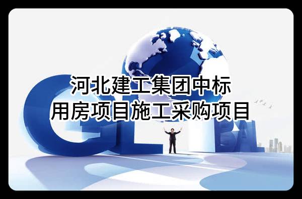 河北建工集团有限责任公司中标用房项目施工采购项目