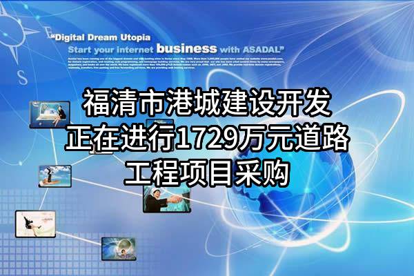 福清市港城建设开发有限公司正在进行1729万元道路工程项目采购