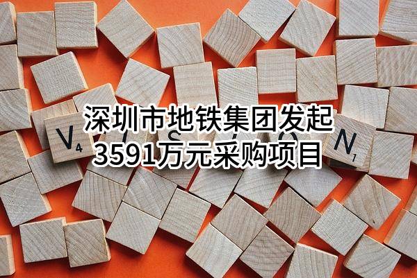 深圳市地铁集团有限公司最新发起3591万元采购项目