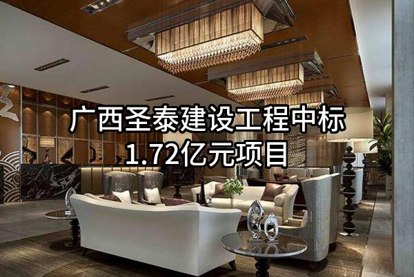 广西圣泰建设工程有限公司中标1.72亿元项目
