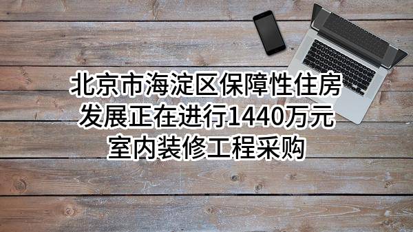 北京市海淀区保障性住房发展有限公司正在进行1440万元室内装修工程采购