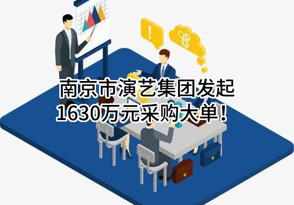 南京市演艺集团有限责任公司最新发起1630万元采购大单！
