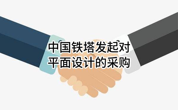 中国铁塔股份有限公司发起对平面设计的采购