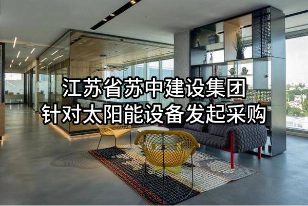 江苏省苏中建设集团股份有限公司针对太阳能设备发起采购