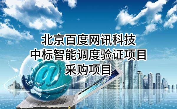 北京百度网讯科技有限公司中标智能调度验证项目采购项目