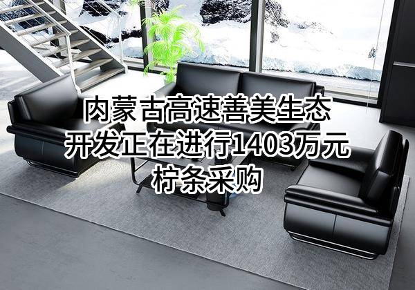 内蒙古高速善美生态开发有限公司正在进行1403万元柠条采购