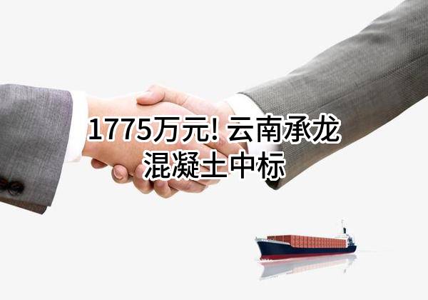 1775万元! 云南承龙混凝土有限公司中标