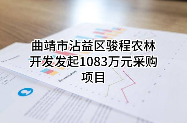曲靖市沾益区骏程农林开发有限责任公司最新发起1083万元采购项目