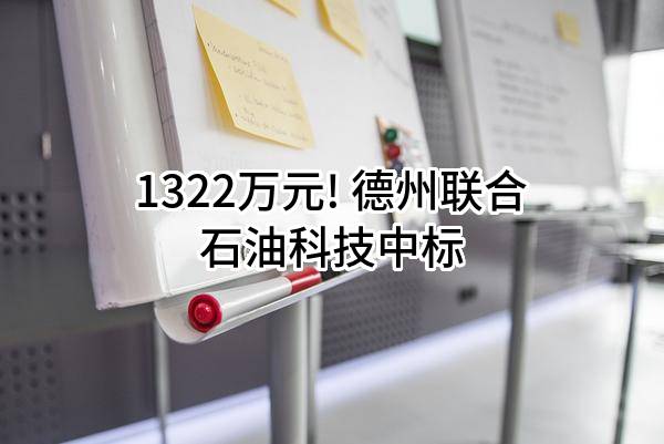 1322万元! 德州联合石油科技股份有限公司中标