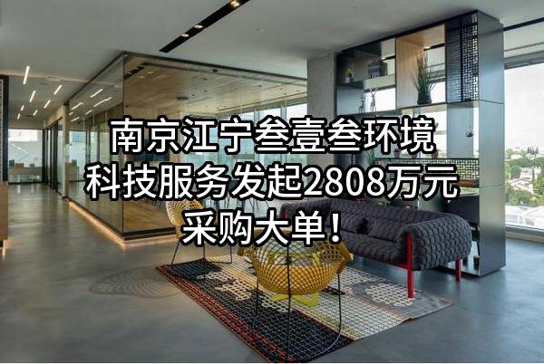 南京江宁叁壹叁环境科技服务有限公司最新发起2808万元采购大单！