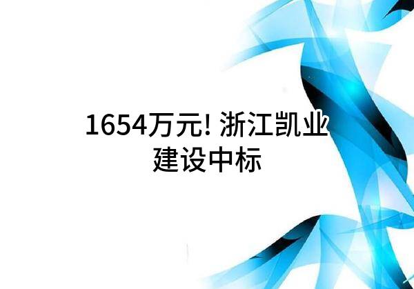 1654万元! 浙江凯业建设有限公司中标
