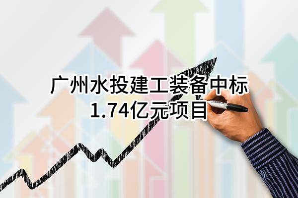 广州水投建工装备有限公司中标1.74亿元项目