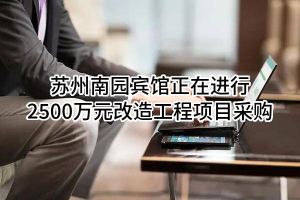 苏州南园宾馆有限公司正在进行2500万元改造工程项目采购