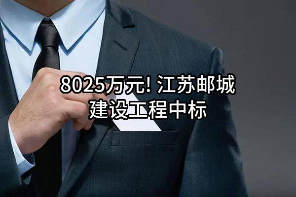 8025万元! 江苏邮城建设工程有限公司中标
