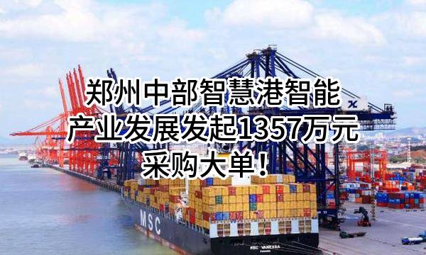 郑州中部智慧港智能产业发展有限公司最新发起1357万元采购大单！